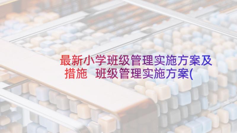 最新小学班级管理实施方案及措施 班级管理实施方案(优秀9篇)