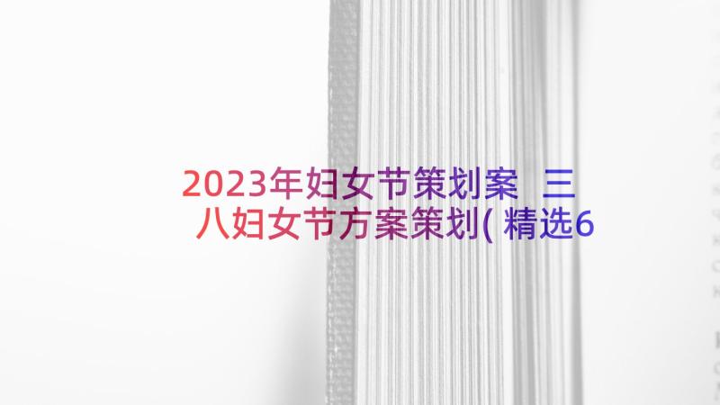 2023年妇女节策划案 三八妇女节方案策划(精选6篇)