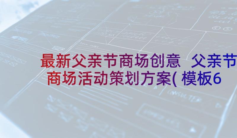 最新父亲节商场创意 父亲节商场活动策划方案(模板6篇)