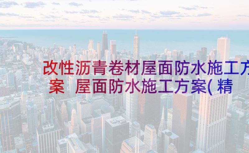 改性沥青卷材屋面防水施工方案 屋面防水施工方案(精选5篇)