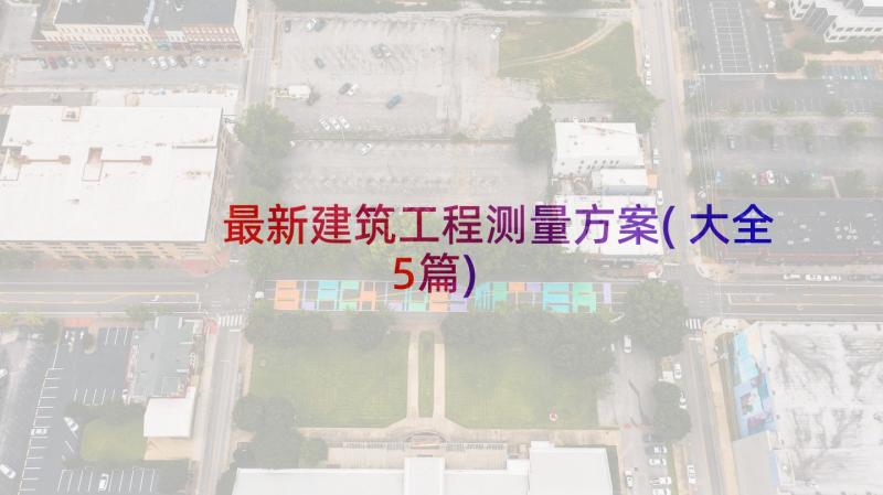 最新建筑工程测量方案(大全5篇)