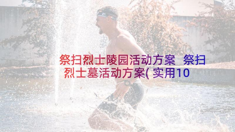 祭扫烈士陵园活动方案 祭扫烈士墓活动方案(实用10篇)