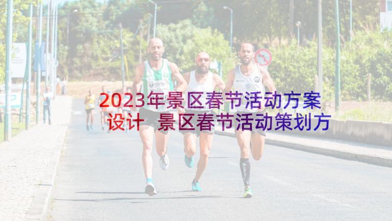 2023年景区春节活动方案设计 景区春节活动策划方案(精选5篇)