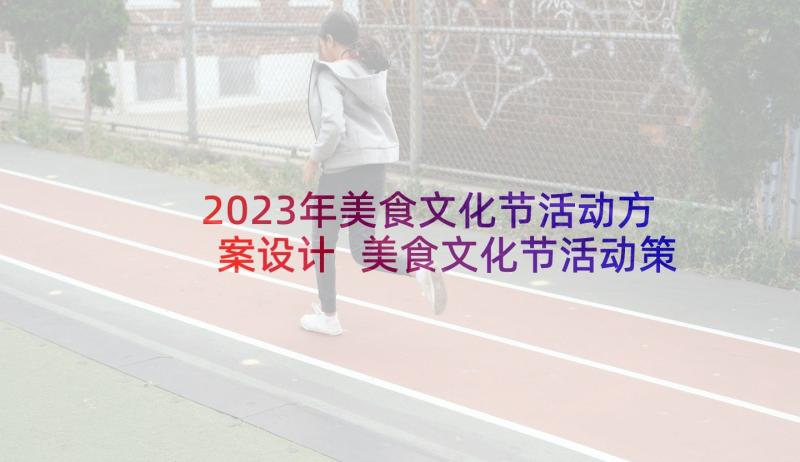 2023年美食文化节活动方案设计 美食文化节活动策划方案(大全5篇)