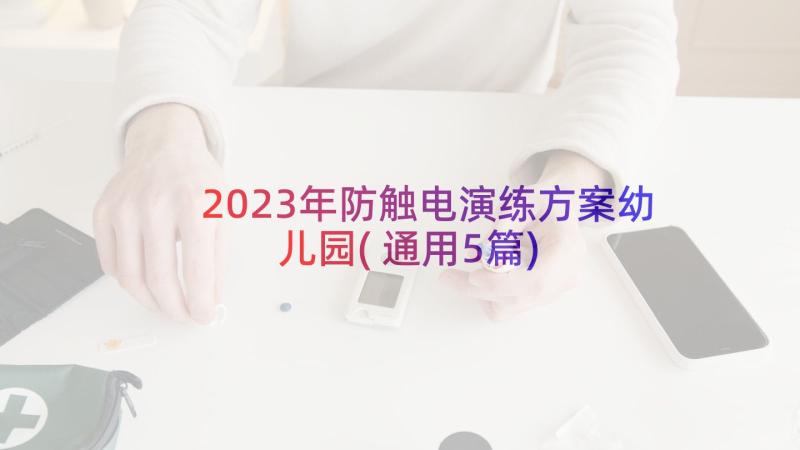 2023年防触电演练方案幼儿园(通用5篇)