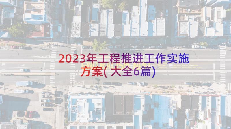 2023年工程推进工作实施方案(大全6篇)