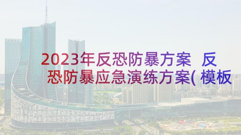 2023年反恐防暴方案 反恐防暴应急演练方案(模板5篇)