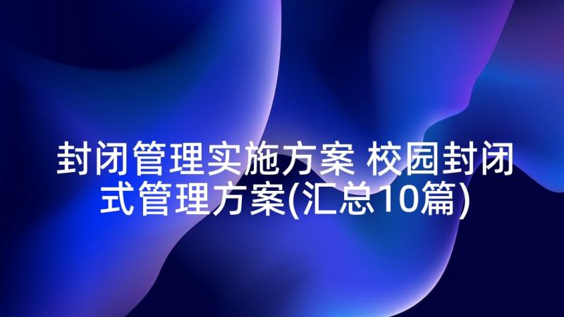 封闭管理实施方案 校园封闭式管理方案(汇总10篇)