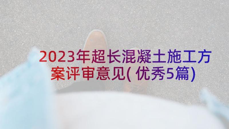 2023年超长混凝土施工方案评审意见(优秀5篇)