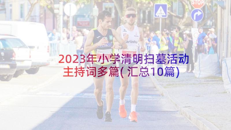 2023年小学清明扫墓活动主持词多篇(汇总10篇)