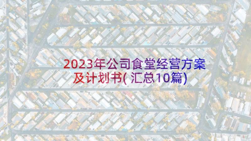 2023年公司食堂经营方案及计划书(汇总10篇)