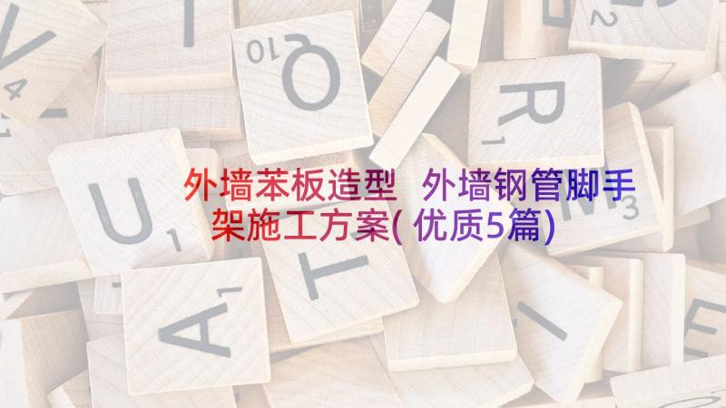 外墙苯板造型 外墙钢管脚手架施工方案(优质5篇)