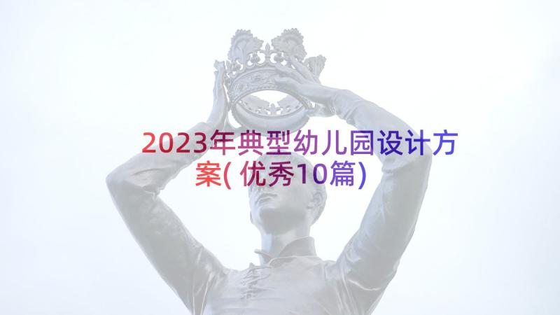 2023年典型幼儿园设计方案(优秀10篇)