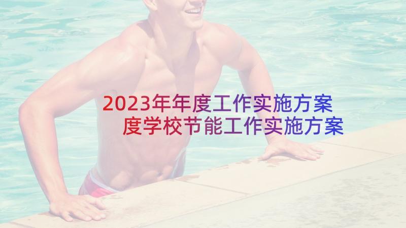 2023年年度工作实施方案 度学校节能工作实施方案(实用5篇)