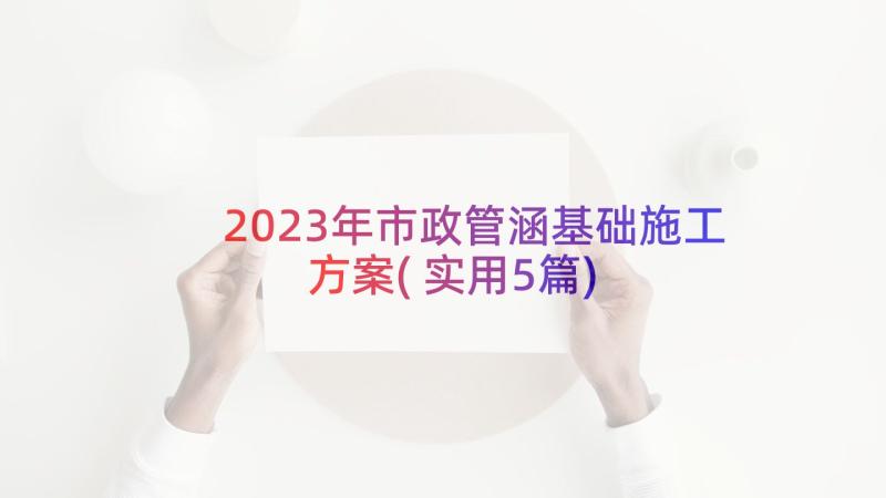 2023年市政管涵基础施工方案(实用5篇)