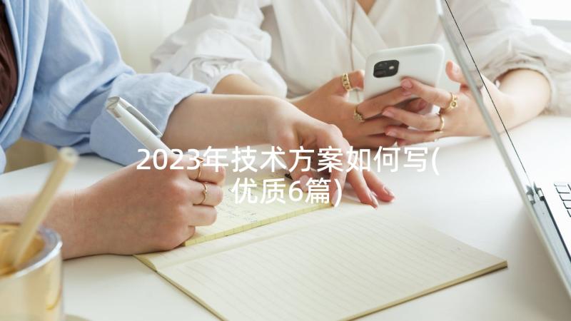 2023年技术方案如何写(优质6篇)