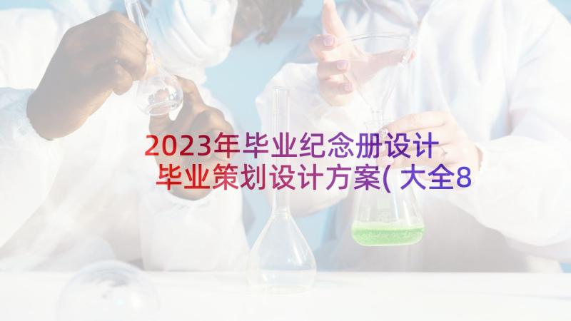 2023年毕业纪念册设计 毕业策划设计方案(大全8篇)