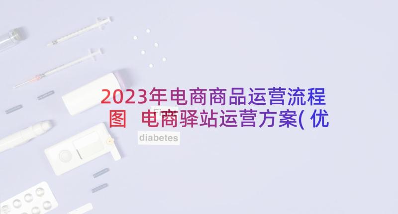 2023年电商商品运营流程图 电商驿站运营方案(优质5篇)