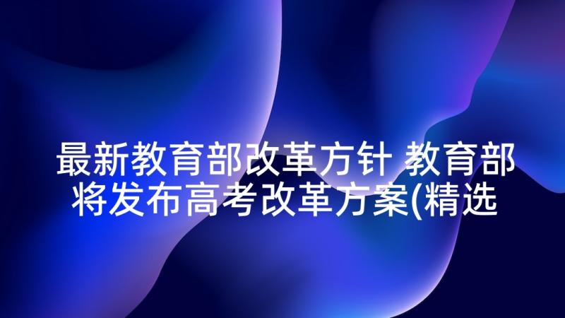 最新教育部改革方针 教育部将发布高考改革方案(精选5篇)