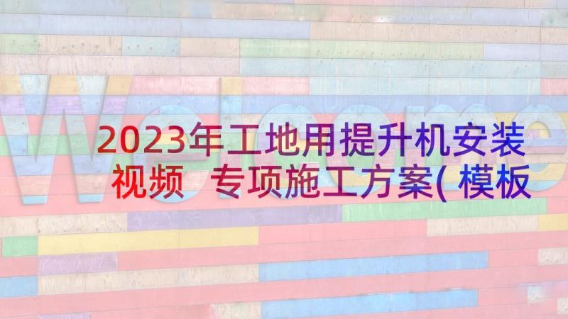 2023年工地用提升机安装视频 专项施工方案(模板8篇)