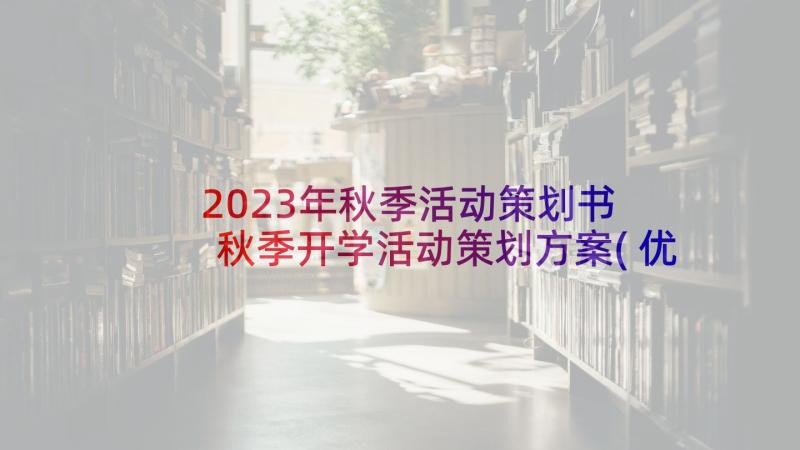 2023年秋季活动策划书 秋季开学活动策划方案(优秀8篇)