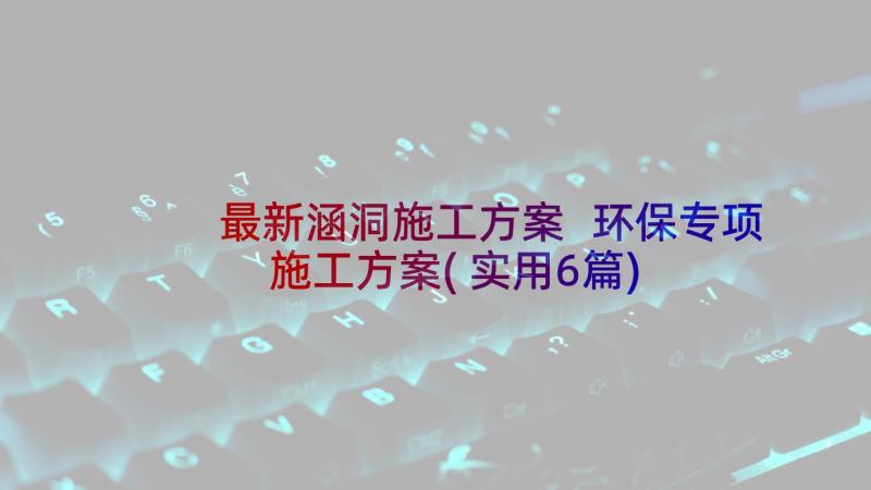 最新涵洞施工方案 环保专项施工方案(实用6篇)