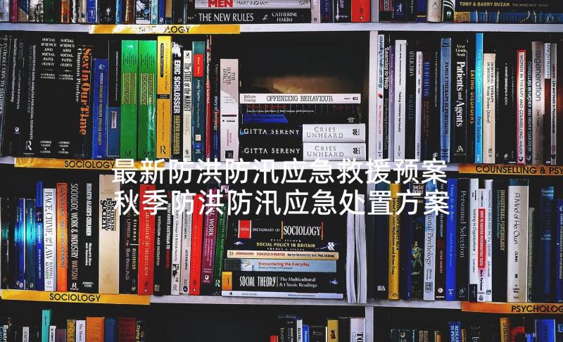 最新防洪防汛应急救援预案 秋季防洪防汛应急处置方案(优质7篇)