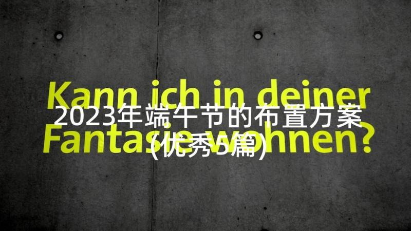 2023年端午节的布置方案(优秀5篇)