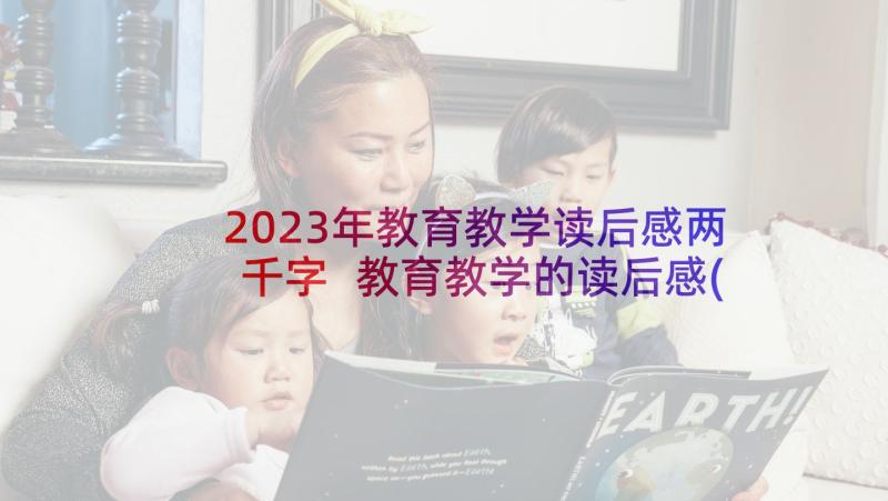 2023年教育教学读后感两千字 教育教学的读后感(优质7篇)