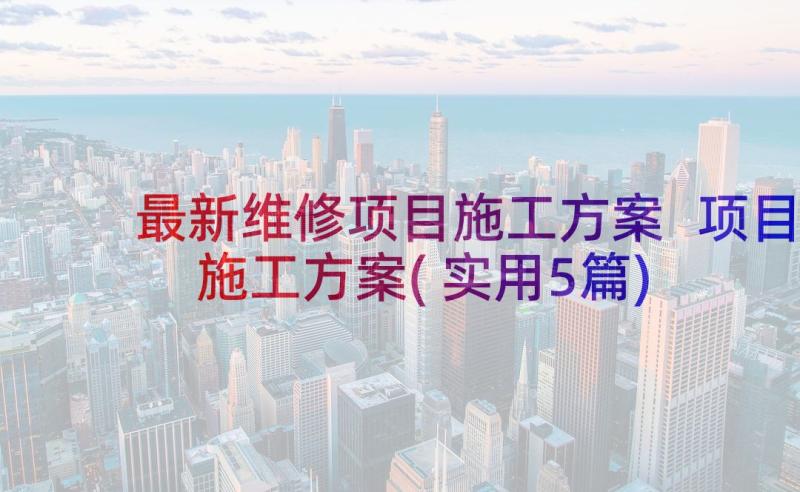 最新维修项目施工方案 项目施工方案(实用5篇)