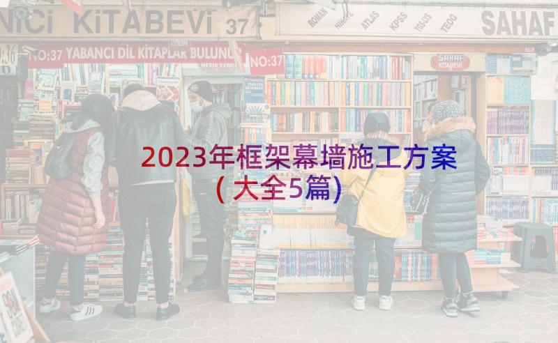 2023年框架幕墙施工方案(大全5篇)