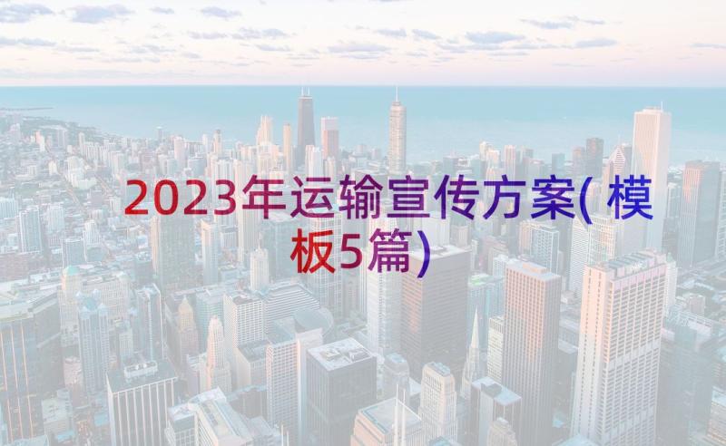 2023年运输宣传方案(模板5篇)