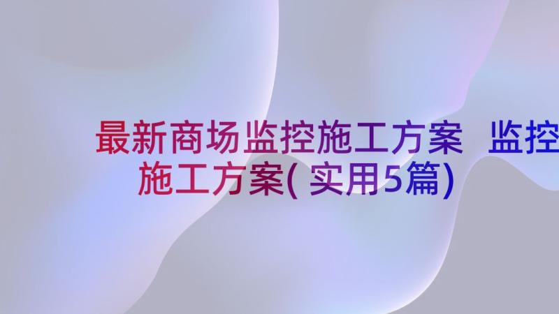 最新商场监控施工方案 监控施工方案(实用5篇)