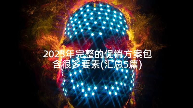 2023年完整的促销方案包含很多要素(汇总5篇)