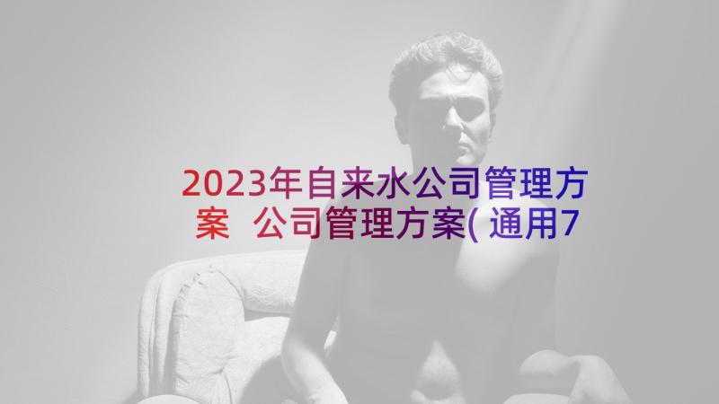 2023年自来水公司管理方案 公司管理方案(通用7篇)