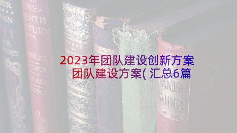 2023年团队建设创新方案 团队建设方案(汇总6篇)