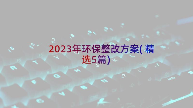 2023年环保整改方案(精选5篇)