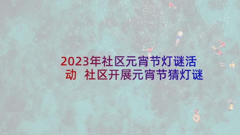 2023年社区元宵节灯谜活动 社区开展元宵节猜灯谜活动方案(通用5篇)