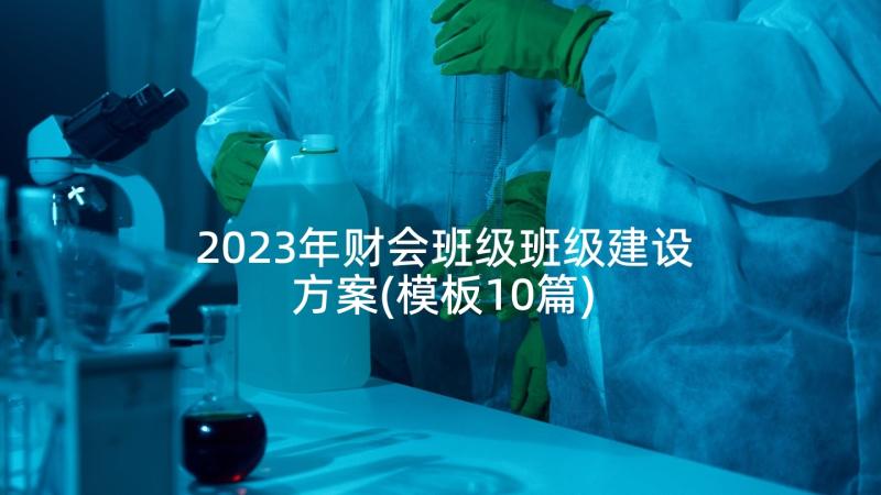 2023年财会班级班级建设方案(模板10篇)