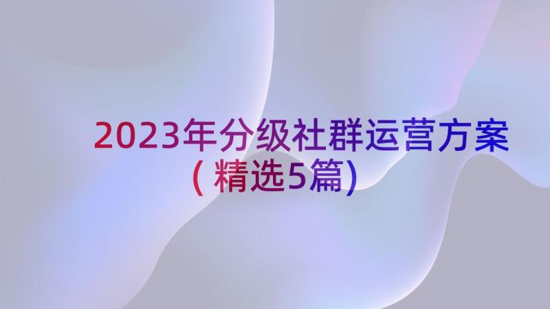 2023年分级社群运营方案(精选5篇)