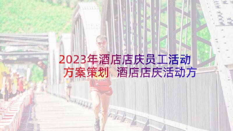2023年酒店店庆员工活动方案策划 酒店店庆活动方案(通用5篇)