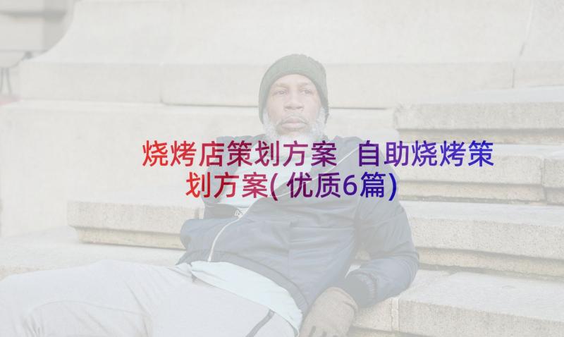 烧烤店策划方案 自助烧烤策划方案(优质6篇)