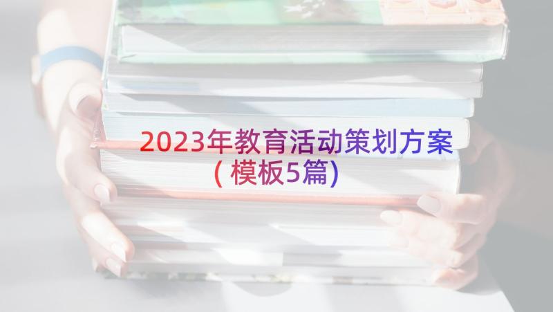 2023年教育活动策划方案(模板5篇)