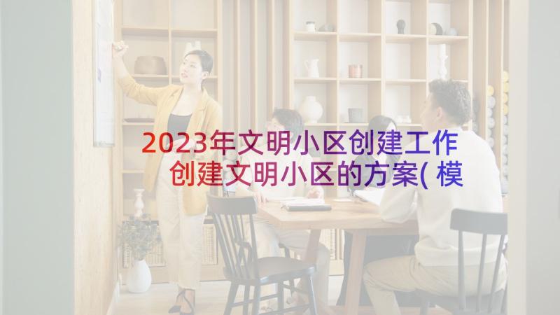 2023年文明小区创建工作 创建文明小区的方案(模板5篇)