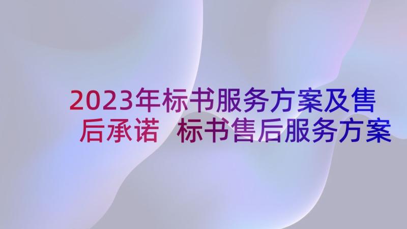 2023年标书服务方案及售后承诺 标书售后服务方案(实用5篇)