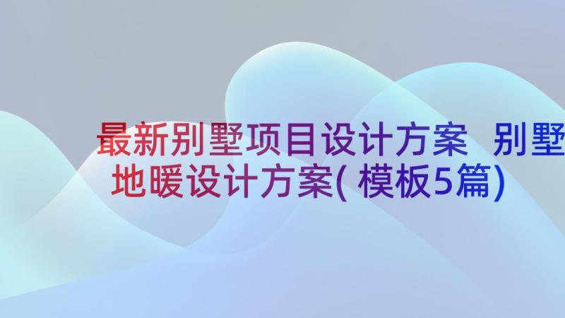 最新别墅项目设计方案 别墅地暖设计方案(模板5篇)