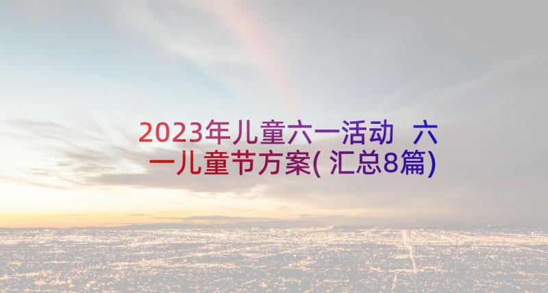 2023年儿童六一活动 六一儿童节方案(汇总8篇)