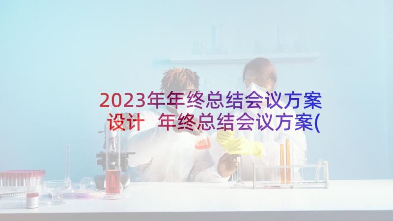 2023年年终总结会议方案设计 年终总结会议方案(实用5篇)