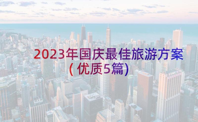 2023年国庆最佳旅游方案(优质5篇)