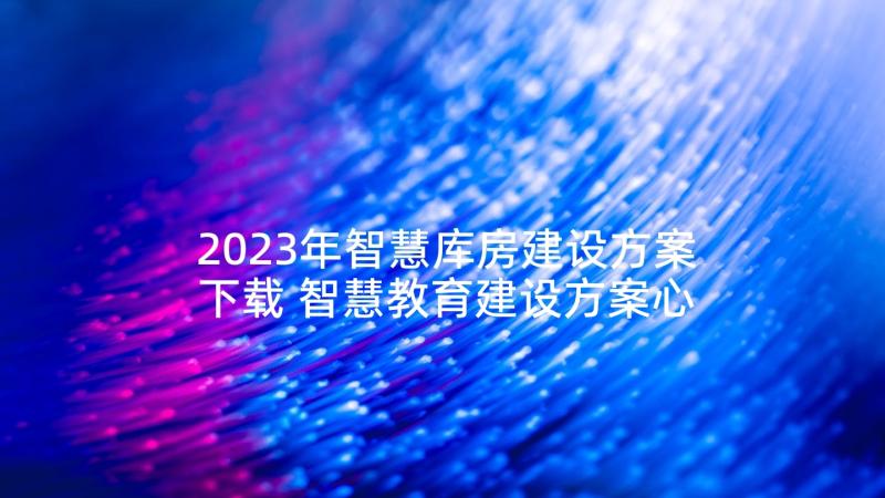 2023年智慧库房建设方案下载 智慧教育建设方案心得体会(通用5篇)